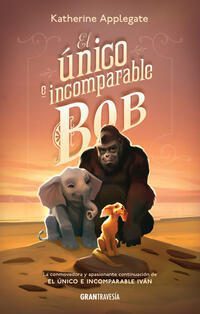 El unico e incomparable Bob; Katherine Applegate