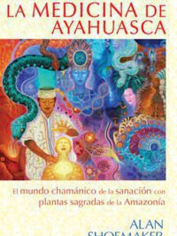 La medicina de ayahuasca; Alan Shoemaker